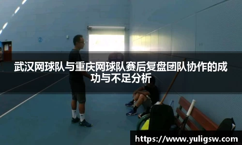 武汉网球队与重庆网球队赛后复盘团队协作的成功与不足分析
