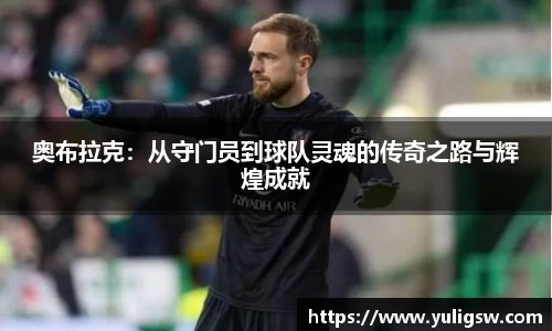 奥布拉克：从守门员到球队灵魂的传奇之路与辉煌成就